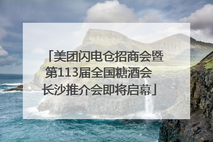 美团闪电仓招商会暨第113届全国糖酒会长沙推介会即将启幕